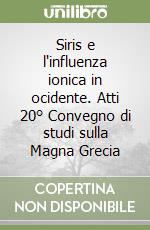 Siris e l'influenza ionica in ocidente. Atti 20° Convegno di studi sulla Magna Grecia libro