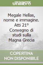 Megale Hellas, nome e immagine. Atti 21° Convegno di studi sulla Magna Grecia libro