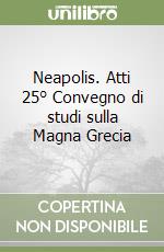 Neapolis. Atti 25° Convegno di studi sulla Magna Grecia libro