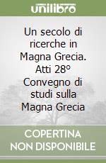 Un secolo di ricerche in Magna Grecia. Atti 28° Convegno di studi sulla Magna Grecia libro