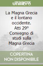 La Magna Grecia e il lontano occidente. Atti 29° Convegno di studi sulla Magna Grecia libro