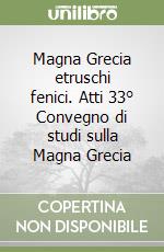 Magna Grecia etruschi fenici. Atti 33° Convegno di studi sulla Magna Grecia libro