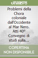 Problemi della Chora coloniale dall'Occidente al Mar Nero. Atti 40° Convegno di studi sulla Magna Grecia libro