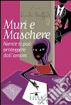 Muri e maschere. Niente ti può proteggere dall'amore libro