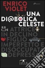 Una diabolica celeste. Attrice in declino, figlio imperfetto e disoccupata depressa libro