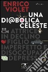 Una diabolica celeste. Attrice in declino, figlio imperfetto e disoccupata depressa libro