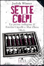 Sette colpi. La prima indagine di Emilia Capelli e Mai Zhou