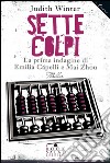 Sette colpi. La prima indagine di Emilia Capelli e Mai Zhou libro