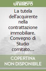 La tutela dell'acquirente nella contrattazione immobiliare. Convegno di Studio comitato regionale notarile della Sicilia libro