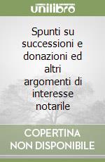 Spunti su successioni e donazioni ed altri argomenti di interesse notarile libro