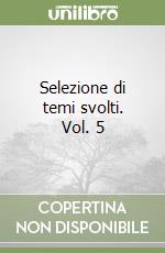 Selezione di temi svolti. Vol. 5 libro