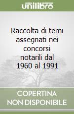 Raccolta di temi assegnati nei concorsi notarili dal 1960 al 1991 libro