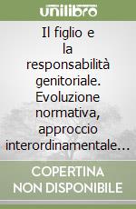 Il figlio e la responsabilità genitoriale. Evoluzione normativa, approccio interordinamentale e «speranze giuridiche». Vol. 1 libro