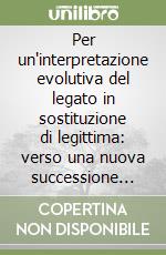 Per un'interpretazione evolutiva del legato in sostituzione di legittima: verso una nuova successione necessaria libro