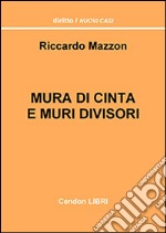 Mura di cinta e muri divisori. Tutte le risposte alle molteplici domande in tema di muri divisori e mura di cinta libro