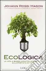 Ecologica. La vita a basso impatto ambientale alla portata di tutti libro