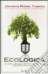 Ecologica. La vita a basso impatto ambientale alla portata di tutti libro