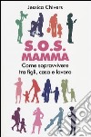 S.O.S. Mamma. Come sopravvivere tra figli, casa e lavoro libro