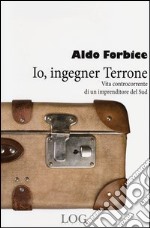 Io, ingegner Terrone. Vita controcorrente di un imprenditore del Sud libro