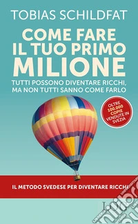 Come fare il tuo primo milione. Tutti possono diventare ricchi, ma non tutti sanno come farlo libro