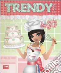 Trendy model cake designer. Con adesivi. Ediz. illustrata libro