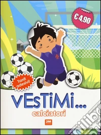 Calciatori. Vestimi... Con adesivi. Ediz. illustrata libro