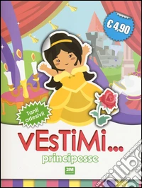 Principesse. Vestimi... Con adesivi. Ediz. illustrata libro