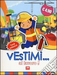 Al lavoro! Vestimi... Con adesivi. Ediz. illustrata libro