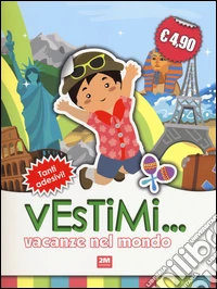 Vacanze nel mondo. Vestimi... Con adesivi. Ediz. illustrata libro