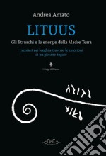 Lituus. Gli Etruschi e le energie della madre terra. I sentieri nei luoghi attraverso le emozioni di un giovane àugure libro