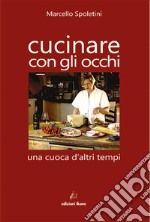 Cucinare con gli occhi. Una cuoca d'altri tempi libro