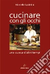 Cucinare con gli occhi. Una cuoca d'altri tempi libro