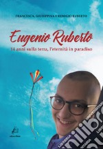 Eugenio Ruberto. 14 anni sulla terra, l'eternità in paradiso libro