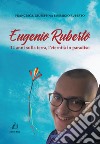 Eugenio Ruberto. 14 anni sulla terra, l'eternità in paradiso libro