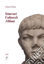 Itinerari Culturali Alifani. Ediz. integrale libro