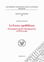 La Fenice repubblicana. L'Accademia dei XL dal dopoguerra al XXI secolo libro