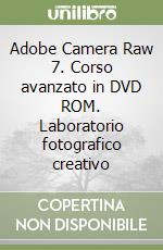 Adobe Camera Raw 7. Corso avanzato in DVD ROM. Laboratorio fotografico creativo libro