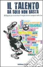 Il talento da solo non basta. 20 segreti per tirare fuori il meglio di te in campo e nella vita libro