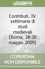 Contributi. IV settimana di studi medievali (Roma, 28-30 maggio 2009) libro