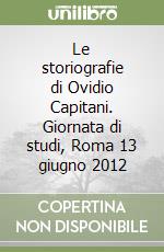 Le storiografie di Ovidio Capitani. Giornata di studi, Roma 13 giugno 2012