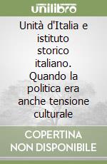 Unità d'Italia e istituto storico italiano. Quando la politica era anche tensione culturale libro