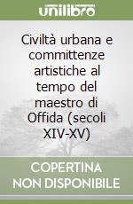 Civiltà urbana e committenze artistiche al tempo del maestro di Offida (secoli XIV-XV) libro