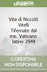 Vita di Niccolò Vitelli Tifernate dal ms. Vaticano latino 2949 libro