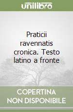 Praticii ravennatis cronica. Testo latino a fronte