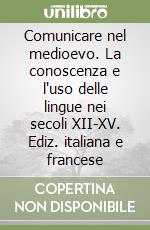 Comunicare nel medioevo. La conoscenza e l'uso delle lingue nei secoli XII-XV. Ediz. italiana e francese libro