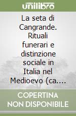 La seta di Cangrande. Rituali funerari e distinzione sociale in Italia nel Medioevo (ca. 500-1450)