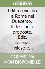 Il libro miniato a Roma nel Duecento. Riflessioni e proposte. Ediz. italiana, inglese e spagnola libro