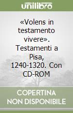 «Volens in testamento vivere». Testamenti a Pisa, 1240-1320. Con CD-ROM libro