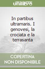 In partibus ultramaris. I genovesi, la crociata e la terrasanta libro