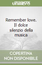 Remember love. Il dolce silenzio della musica
